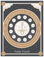 The Astrology of Healing: Unlocking Our Sacred Wounds with the Wisdom of the Stars 1959524119 Book Cover