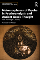 Metamorphoses of Psyche in Psychoanalysis and Ancient Greek Thought: From Mourning to Creativity 1032375523 Book Cover