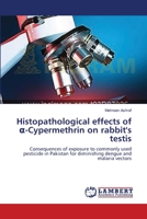 Histopathological effects of α-Cypermethrin on rabbit's testis: Consequences of exposure to commonly used pesticide in Pakistan for diminishing dengue and malaria vectors 365954051X Book Cover