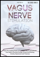 Vagus Nerve Stimulation: Raise the Healing Power of the Vagus Nerve and Unleash Your Body's Dormant Energy Curing Overthinking, Anxiety, Depression and Traumas 1914022068 Book Cover