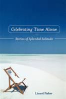 Celebrating Time Alone: Stories of Splendid Solitude 1582700494 Book Cover