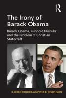 The Irony of Barack Obama: Barack Obama, Reinhold Niebuhr and the Problem of Christian Statecraft 1409442128 Book Cover