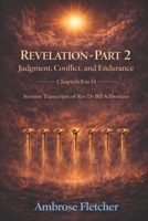Revelation - Part 2 Judgment, Conflict, and Endurance Chapters 8 to 14: Sermon Transcripts of Rev Dr Bill Schweitzer B0GTQ2GGMC Book Cover