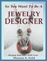 So You Want To Be A Jewelry Designer: Merging Your Voice With Form B09Y3VNNMW Book Cover