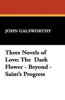Three Novels of Love: The Dark Flower - Beyond - Saint's Progress 1434405133 Book Cover