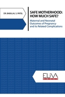 Safe Motherhood: How Much Safe?: Maternal and Neonatal Outcomes of Pregnancy and Its Related Complications 1636480640 Book Cover