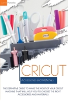 Cricut Accessories and Materials: The definitive guide to making the most of your Cricut machine by using the right accessories and materials B08KLPDRXS Book Cover