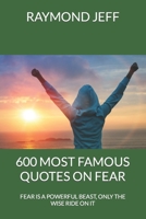 600 MOST FAMOUS QUOTES ON FEAR: FEAR IS A POWERFUL BEAST, ONLY THE WISE RIDE ON IT B09ZD2TWLC Book Cover