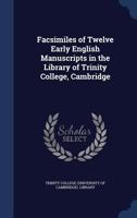 Facsimiles of twelve early English manuscripts in the library of Trinity college, Cambridge 1145642861 Book Cover