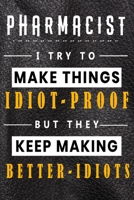 Pharmacist I Try To Make Things Idiot Proof  But They Keep Making Better Idiots: Lined Notebook.Journal  Diary  Calendar Planner  Sketchbook Funny ... , 110 lined Pages, Size 6 x 9, Matte Finish 1650013701 Book Cover