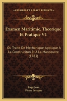 Examen Maritimie, Theorique Et Pratique V1: Ou Traite De Mechanique, Applique A La Construciton Et A La Manoeuvre (1783) 1166057704 Book Cover