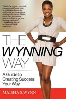 The Wynning Way: A Guide to Creating Success Your Way 0692545735 Book Cover