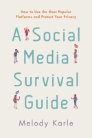 A Social Media Survival Guide: How to Use the Most Popular Platforms and Protect Your Privacy 1538171147 Book Cover