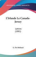 L'Irlande, le Canada, Jersey: Lettres Addressées au Journal des Débats 1022105353 Book Cover