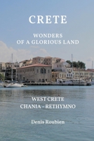 Crete. Wonders of a glorious land: Part I: West Crete (Chania - Rethymno) B0B727R99Q Book Cover