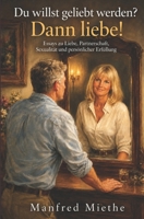 Du willst geliebt werden? Dann liebe!: Essays zu Liebe, Partnerschaft, Sexualität und persönlicher Erfüllung B099BYQ21C Book Cover