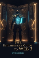 The Hitchhiker's Guide to web3: One Click Solution to all your Web3 Questions B0C2SM642H Book Cover