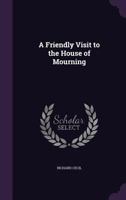 A Friendly Visit to the House of Mourning 1014820219 Book Cover