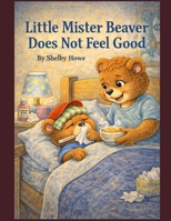 Little Mister Beaver Does not feel good B0GN1XS94V Book Cover