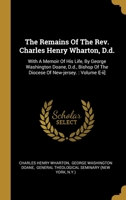 The Remains Of The Rev. Charles Henry Wharton, D.d.: With A Memoir Of His Life, By George Washington Doane, D.d., Bishop Of The Diocese Of New-jersey. : Volume I[-ii] 1022382071 Book Cover