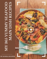 My 365 Yummy Seafood Main Dish Recipes: A Yummy Seafood Main Dish Cookbook for All Generation B08GRKFN9B Book Cover