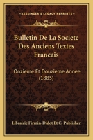 Bulletin De La Societe Des Anciens Textes Francais: Onzieme Et Douzieme Annee (1885) 1161028897 Book Cover