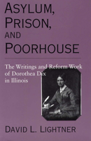 Asylum, Prison, and Poorhouse: The Writings and Reform Work of Dorothea Dix in Illinois 0809321637 Book Cover