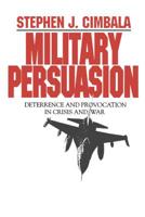Military Persuasion: Deterrence and Provocation in Crisis and War 0271010061 Book Cover