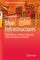 Blue Infrastructures: Natural History, Political Ecology and Urban Development in Kolkata 9811539502 Book Cover