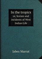 In the Tropics Or, Scenes and Incidents of West Indian Life 5518631782 Book Cover