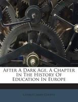 After A Dark Age, A Chapter In The History Of Education In Europe 1245691716 Book Cover