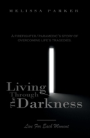 Living Through The Darkness: A Firefighter/Paramedic's Story of Overcoming Life's Tragedies 0578584476 Book Cover