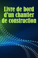Livre de bord d'un chantier de construction: Suivi quotidien des chantiers de construction pour enregistrer la main-d'oeuvre, les tâches, les ... bien d'autres choses encore 3986089772 Book Cover