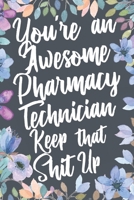 You're An Awesome Pharmacy Technician Keep That Shit Up: Funny Joke Appreciation & Encouragement Gift Idea for Pharmacy Technicians. Thank You Gag Notebook Journal & Sketch Diary Present. 1671382749 Book Cover