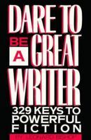 Dare to Be a Great Writer: 329 Keys to Powerful Fiction 0898794641 Book Cover