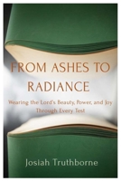 FROM ASHES TO RADIANCE: Wearing the Lord’s Beauty, Power, and Joy Through Every Test B0FN7NZVW5 Book Cover