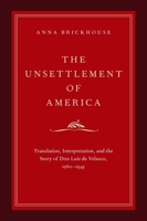 The Unsettlement of America: Translation, Interpretation, and the Story of Don Luis de Velasco, 1560-1945 0199729727 Book Cover