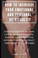 Comment Augmenter Votre Spiritualit� �motionnelle Et Personnelle: R�ussir Dans Votre Vie En �tant Une Personne Spirituelle, Apprendre Des Affirmations Positives Pour Attirer Le Bonheur 1091435170 Book Cover