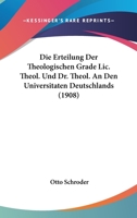 Die Erteilung Der Theologischen Grade Lic. Theol. Und Dr. Theol. An Den Universitaten Deutschlands (1908) 1145281605 Book Cover