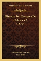 Histoire Des Eveques De Cahors V2 (1879) 1166786528 Book Cover