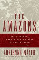 The Amazons: Lives and Legends of Warrior Women Across the Ancient World 0691170274 Book Cover