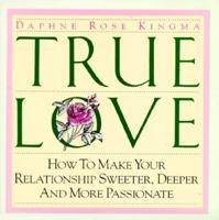 True Love: How to Make Your Relationship Sweeter, Deeper, and More Passionate 0943233135 Book Cover