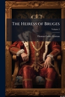 The Heiress of Bruges: A Tale of the Year Sixteen Hundred; Vol. II 1149393467 Book Cover