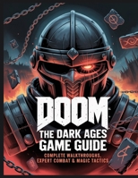 DOOM: The Dark Ages Game Guide: Your Comprehensive Player's Manual Complete Walkthroughs, Expert Combat & Magic Tactics, and Secret Tips for Mastering Every Quest B0FB24F4Z7 Book Cover
