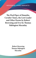 The Pied Piper Of Hamelin, Cavalier Tunes, The Lost Leader And Other Poems By Robert Browning And Ivry By Thomas Babington Macaulay 1162972068 Book Cover