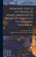 M�moires Sur La Vie Priv�e de Marie-Antoinette Reine de France Et de Navarre, Volume 8... 1016890753 Book Cover