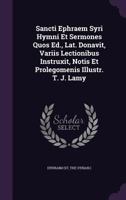 Sancti Ephraem Syri Hymni Et Sermones Quos Ed., Lat. Donavit, Variis Lectionibus Instruxit, Notis Et Prolegomenis Illustr. T. J. Lamy... 1277552738 Book Cover