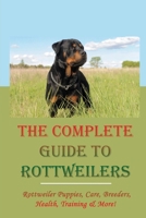 The Complete Guide To Rottweilers: Rottweiler Puppies, Care, Breeders, Health, Training & More!: What To Feed Your Rottweiler B09BGHYXFY Book Cover