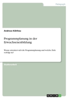 Programmplanung in der Erwachsenenbildung: Woran orientiert sich die Programmplanung und welche Ziele verfolgt sie? (German Edition) 3346017923 Book Cover