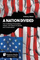 A Nation Divided : The Conflicting Personalities, Visions, and Values of Liberals and Conservatives 1622737784 Book Cover